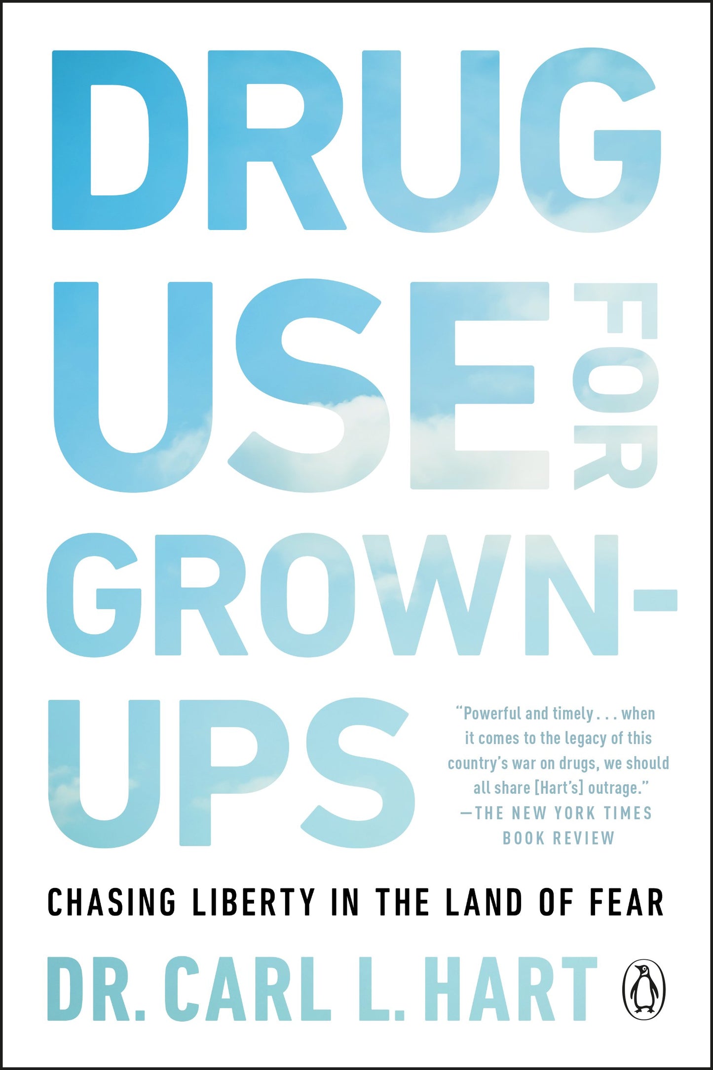 Drug Use for Grown-Ups: Chasing Liberty in the Land of Fear by Hart, Carl L.. ISBN 9781101981665.