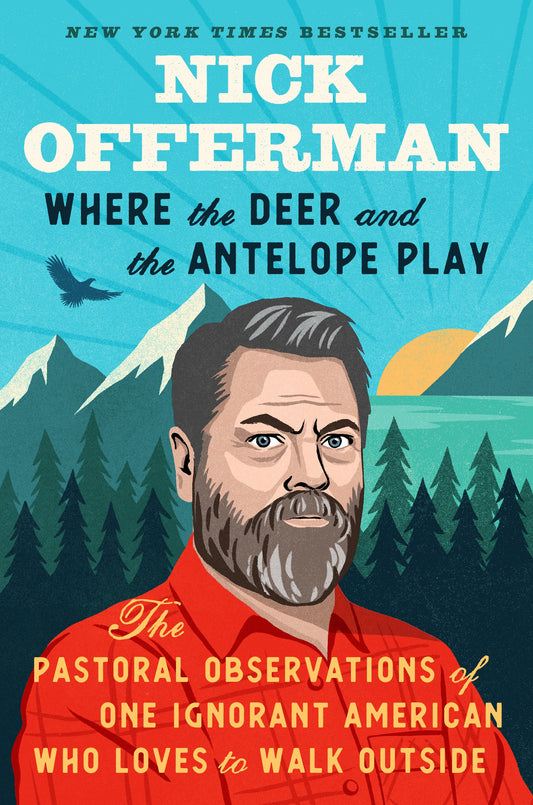 Where the Deer and the Antelope Play: The Pastoral Observations of One Ignorant American Who Loves to Walk Outside by Offerman, Nick. ISBN 9781101984697.