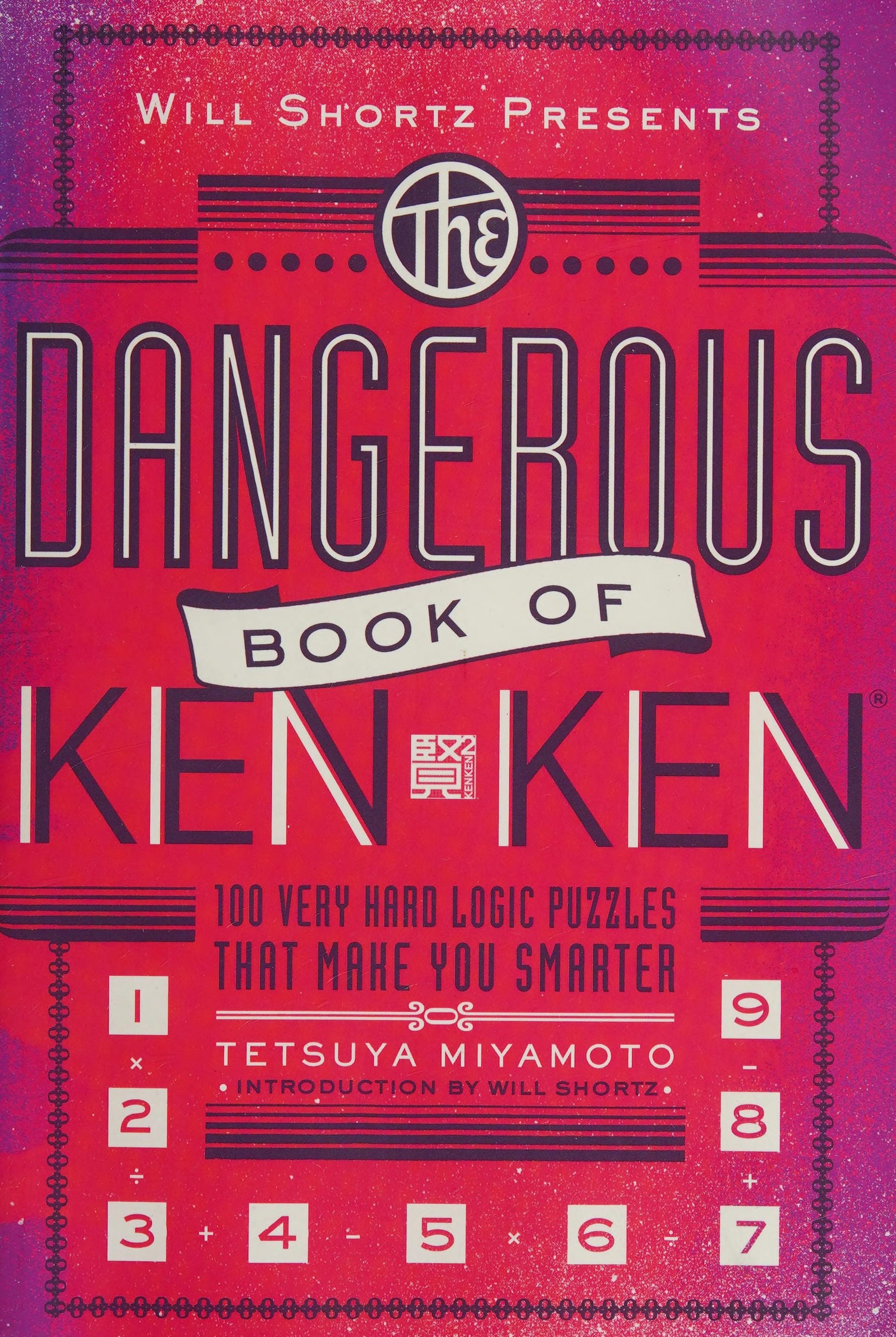 Will Shortz Presents the Dangerous Book of Kenken: 100 Very Hard Logic Puzzles That Make You Smarter by Miyamoto, Tetsuya. ISBN 9781250004437.