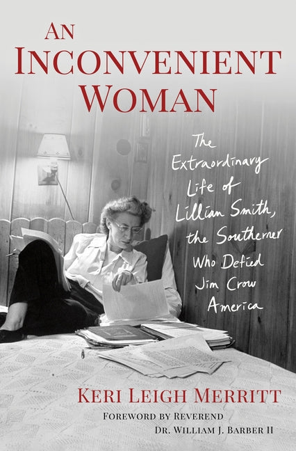 An Inconvenient Woman: The Extraordinary Life of Lillian Smith, the Southerner Who Defied Jim Crow America by Merritt, Keri Leigh