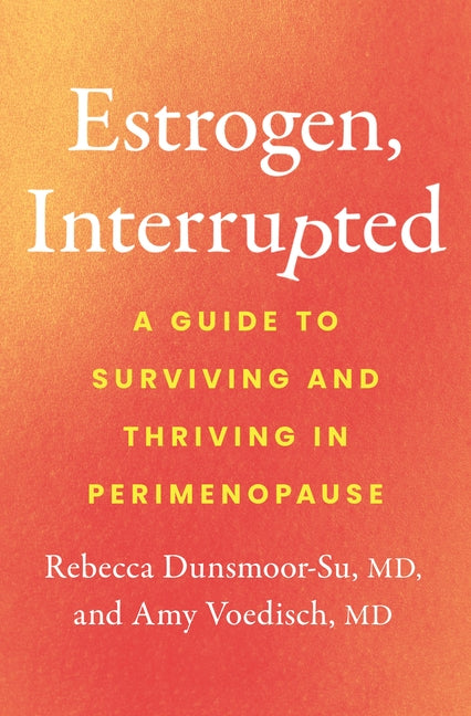 Estrogen, Interrupted: A Guide to Surviving and Thriving in Perimenopause by Dunsmoor-Su, Rebecca, MD