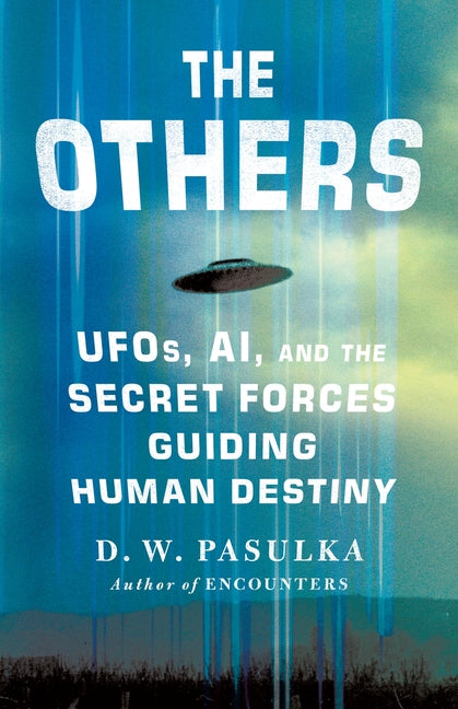 The Others: Ufos, Ai, and the Secret Forces Guiding Human Destiny by Pasulka, D. W.. ISBN 9781250394866.