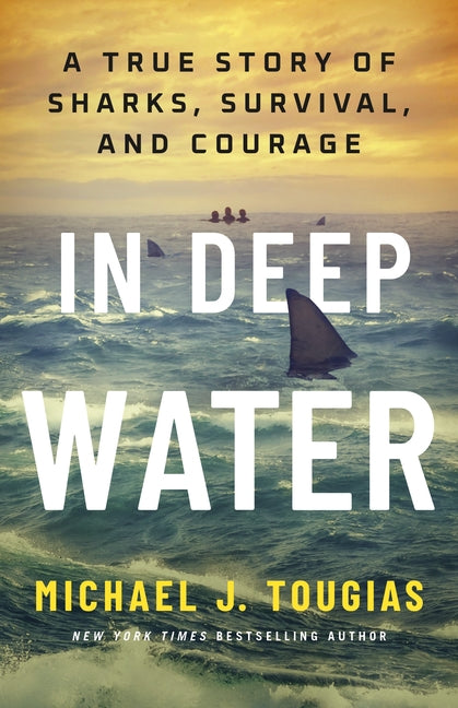 In Deep Water: A True Story of Sharks, Survival, and Courage by Tougias, Michael J.