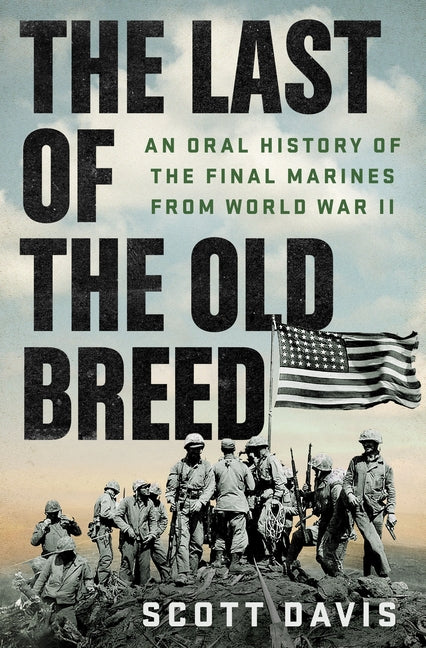 The Last of the Old Breed: An Oral History of the Final Marines from World War II by Davis, Scott