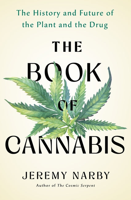 The Book of Cannabis: The History and Future of the Plant and the Drug by Narby, Jeremy