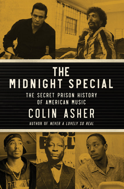 The Midnight Special: The Secret Prison History of American Music by Asher, Colin