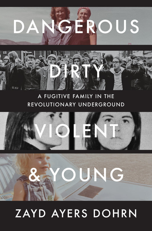 Dangerous, Dirty, Violent, and Young: A Fugitive Family in the Revolutionary Underground by Dohrn, Zayd Ayers. ISBN 9781324089315.
