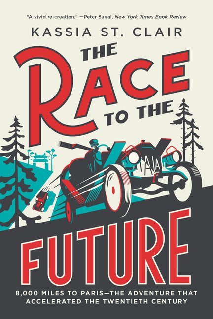 The Race to the Future: 8,000 Miles to Paris - The Adventure That Accelerated the Twentieth Century by St Clair, Kassia