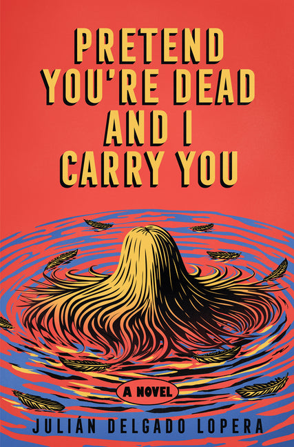 Pretend You're Dead and I Carry You by Delgado Lopera, Julián