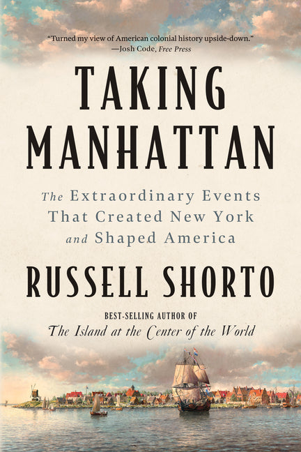 Taking Manhattan: The Extraordinary Events That Created New York and Shaped America by Shorto, Russell. ISBN 9781324130581.