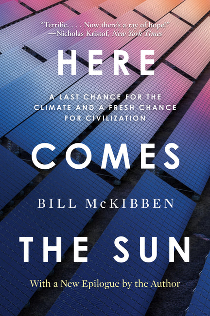 Here Comes the Sun: A Last Chance for the Climate and a Fresh Chance for Civilization by McKibben, Bill. ISBN 9781324130628.