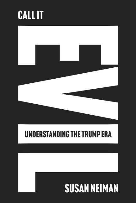 Call It Evil: Understanding the Trump Era by Neiman, Susan