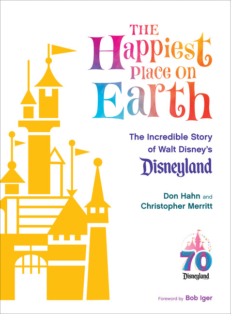 The Happiest Place on Earth: The Incredible Story of Walt Disney's Disneyland by Hahn, Don
