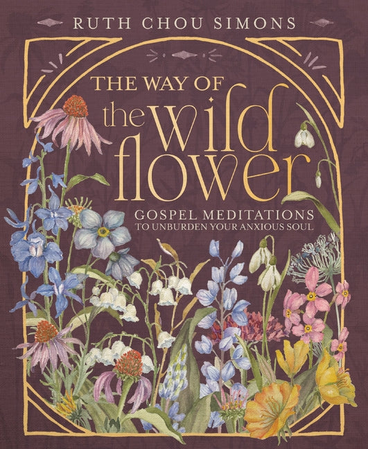 The Way of the Wildflower: Gospel Meditations to Unburden Your Anxious Soul by Simons, Ruth Chou. ISBN 9781400244416.