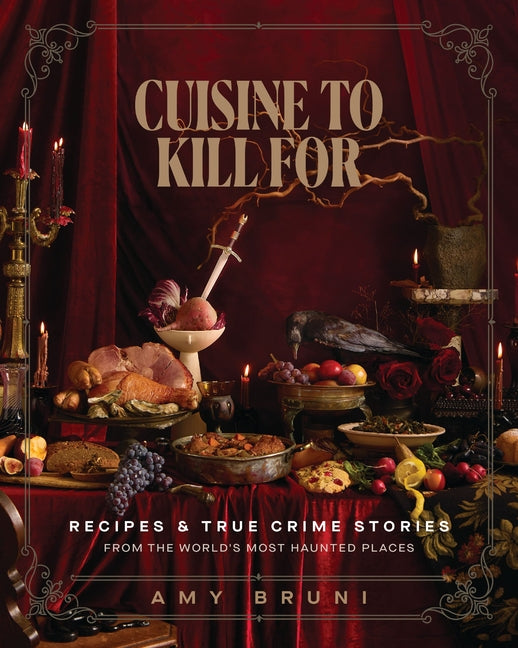 Cuisine to Kill for (New 2026 Cookbook): Over 50 Recipes and True Crime Stories from the World's Most Haunted Places by Bruni, Amy. ISBN 9781400255023.
