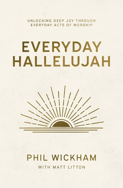 Everyday Hallelujah: Unlocking Deep Joy Through Everyday Acts of Worship by Wickham, Phil. ISBN 9781400257058.