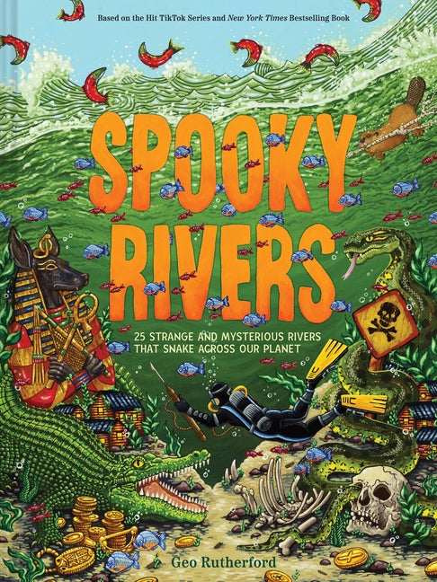 Spooky Rivers: 25 Strange and Mysterious Rivers That Snake Across Our Planet by Rutherford, Geo