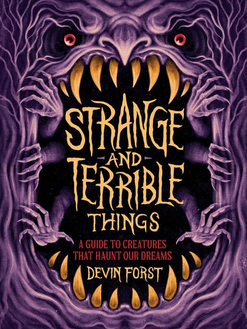 Strange and Terrible Things: A Guide to Creatures That Haunt Our Dreams by Forst, Devin. ISBN 9781419780615.