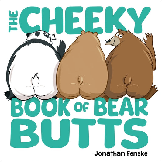 The Cheeky Book of Bear Butts by Fenske, Jonathan