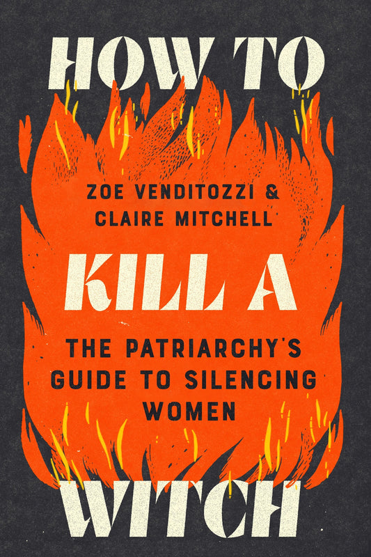 How to Kill a Witch: The Patriarchy's Guide to Silencing Women by Venditozzi, Zoe. ISBN 9781464241253.