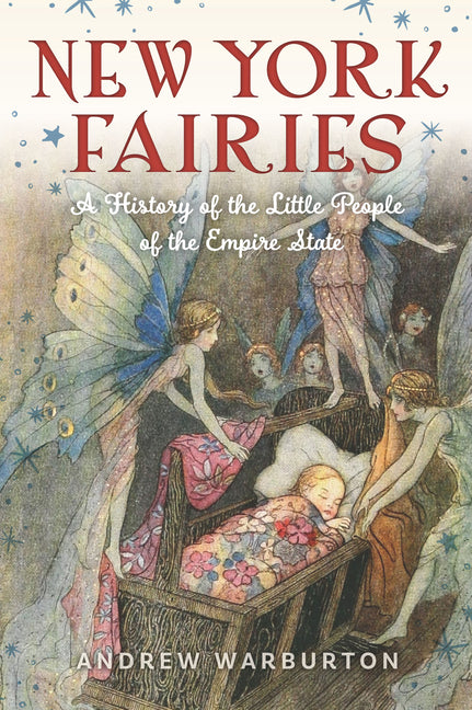 New York Fairies: A History of the Little People of the Empire State by Warburton, Andrew