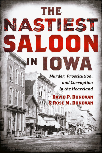 The Nastiest Saloon in Iowa: Murder, Prostitution, and Corruption in the Heartland by Donovan, David P.