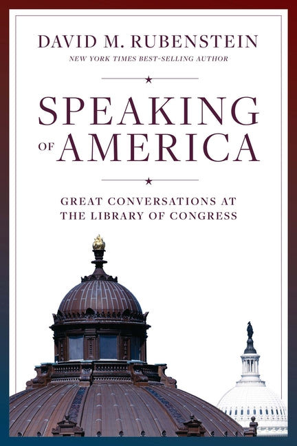 Speaking of America: Great Conversations at the Library of Congress by Rubenstein, David M.
