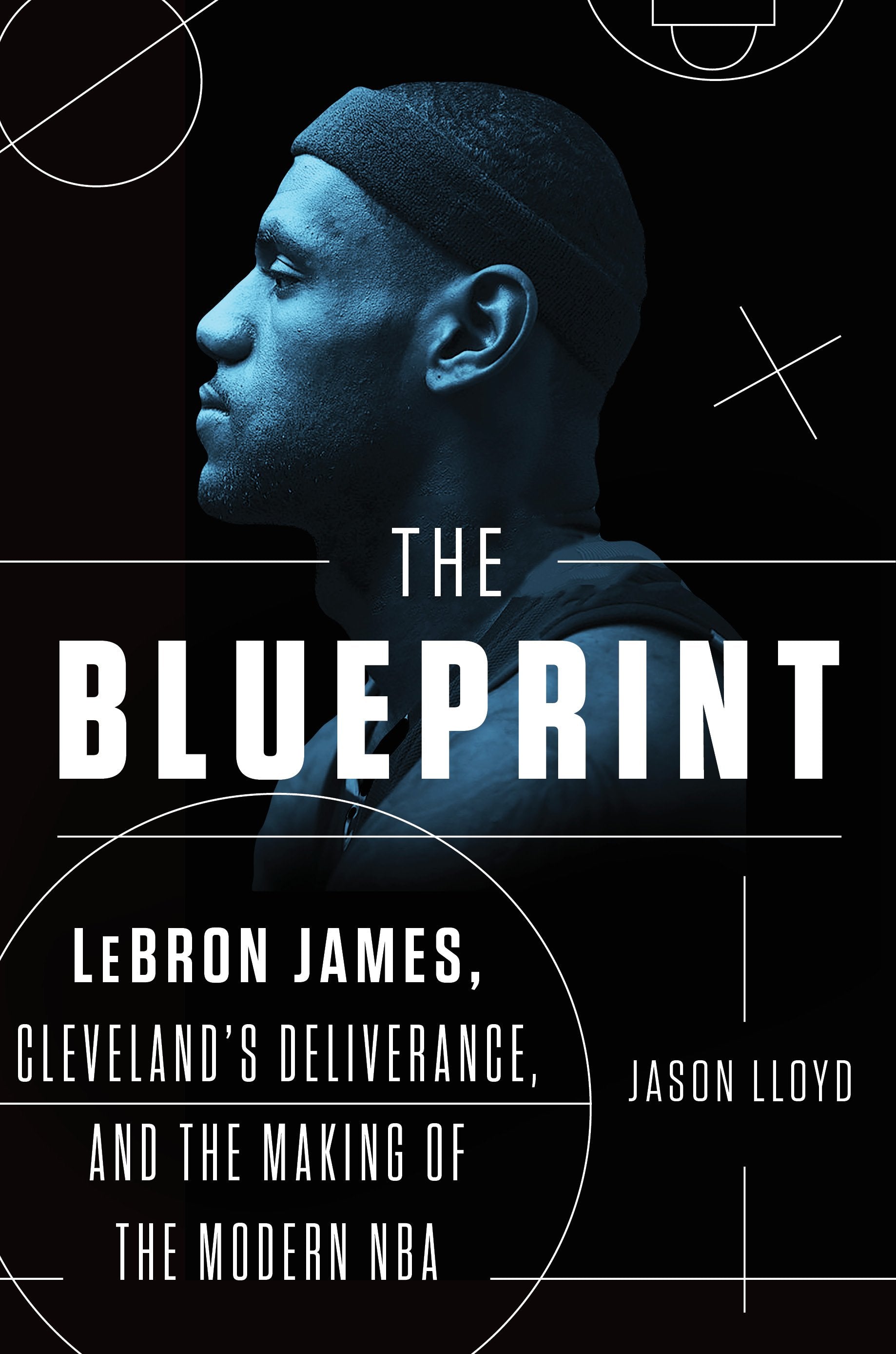 The Blueprint: Lebron James, Cleveland's Deliverance, and the Making of the Modern NBA by Lloyd, Jason. ISBN 9781524741907.