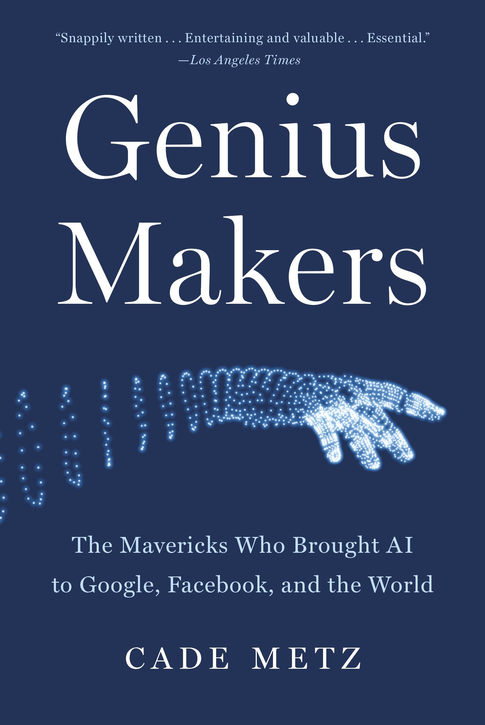 Genius Makers: The Mavericks Who Brought AI to Google, Facebook, and the World by Metz, Cade. ISBN 9781524742690.