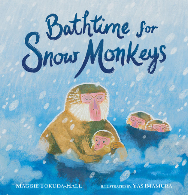 Bathtime for Snow Monkeys: (A Picture Book about Japanese Wildlife, Hot Springs, Nature, and Togetherness for Kids Ages 4-8) by Tokuda-Hall, Maggie