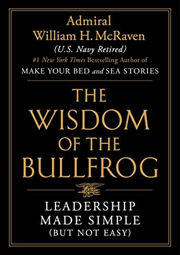 The Wisdom of the Bullfrog: Leadership Made Simple (But Not Easy) by McRaven, William H.. ISBN 9781538710241.