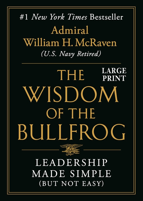 The Wisdom of the Bullfrog: Leadership Made Simple (But Not Easy) by McRaven, William H.. ISBN 9781538710241.