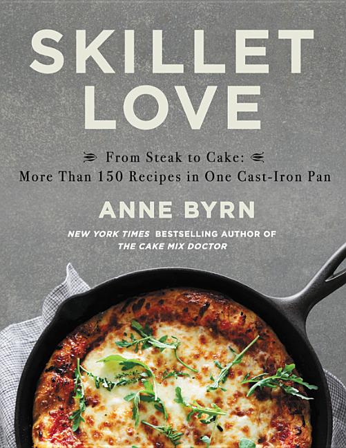 Skillet Love: From Steak to Cake: More Than 150 Recipes in One Cast-Iron Pan by Byrn, Anne. ISBN 9781538763186.