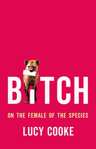 Bitch: On the Female of the Species by Cooke, Lucy. ISBN 9781541674899.