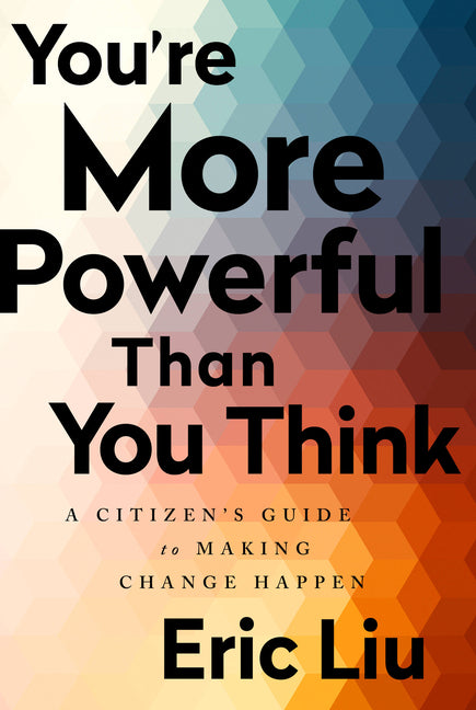 You're More Powerful Than You Think: A Citizen's Guide to Making Change Happen by Liu, Eric. ISBN 9781541773660.