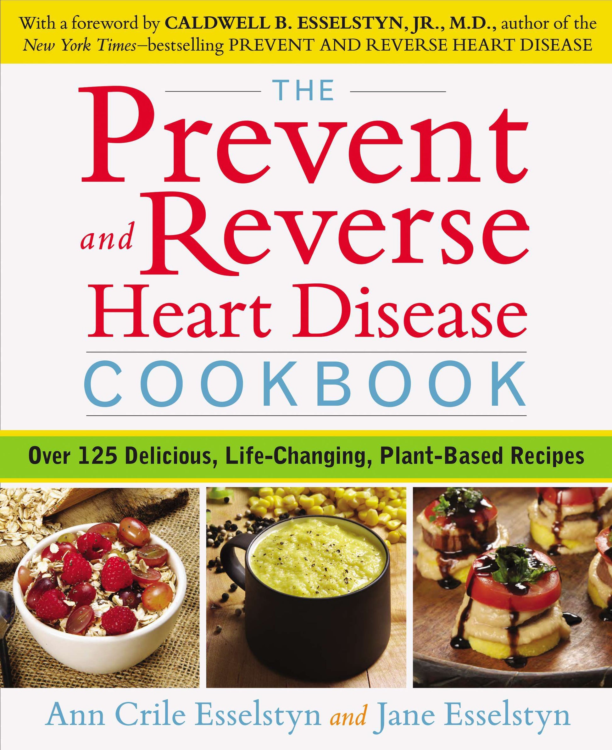 The Prevent and Reverse Heart Disease Cookbook: Over 125 Delicious, Life-Changing, Plant-Based Recipes by Esselstyn, Ann Crile. ISBN 9781583335581.