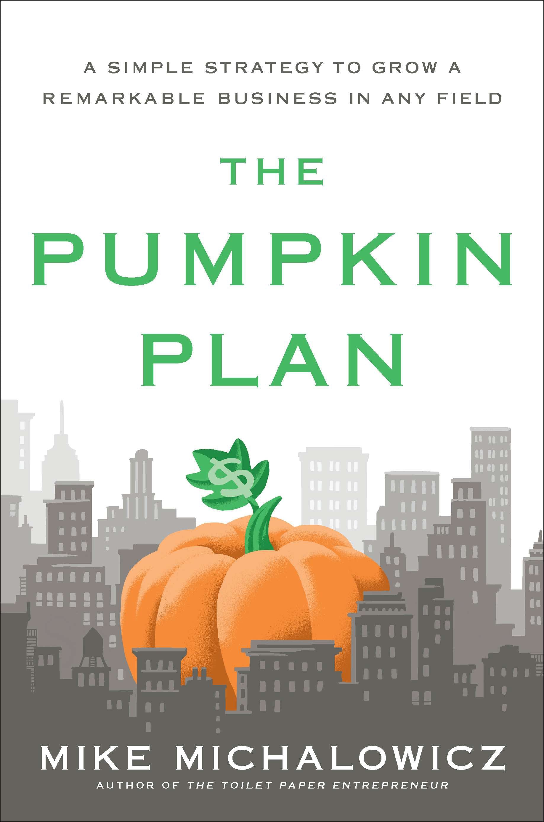 The Pumpkin Plan: A Simple Strategy to Grow a Remarkable Business in Any Field by Michalowicz, Mike. ISBN 9781591844884.