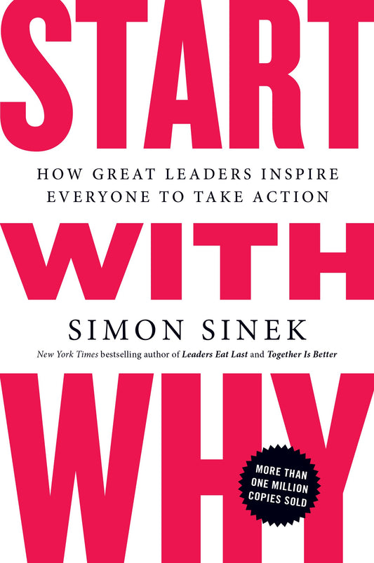 Start with Why: How Great Leaders Inspire Everyone to Take Action by Sinek, Simon. ISBN 9781591846444.