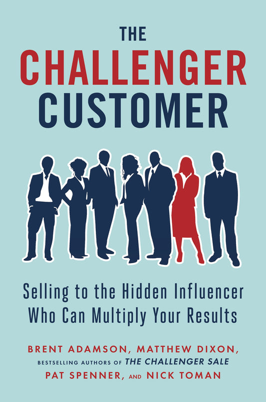 The Challenger Customer: Selling to the Hidden Influencer Who Can Multiply Your Results by Adamson, Brent. ISBN 9781591848158.