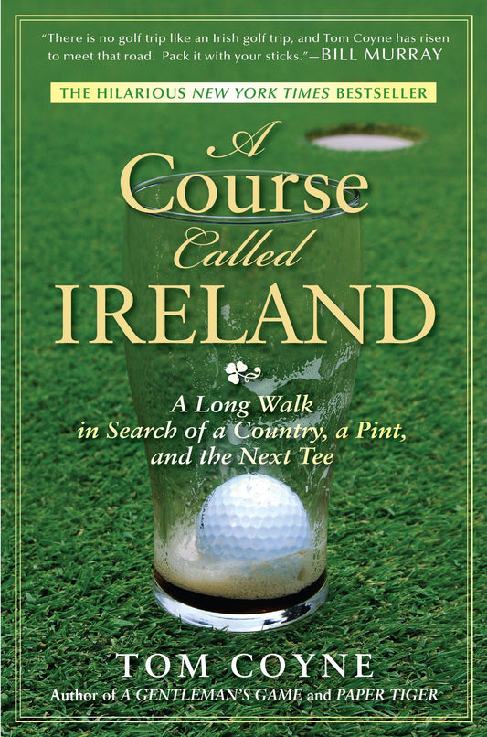 A Course Called Ireland: A Long Walk in Search of a Country, a Pint, and the Next Tee by Coyne, Tom. ISBN 9781592405282.