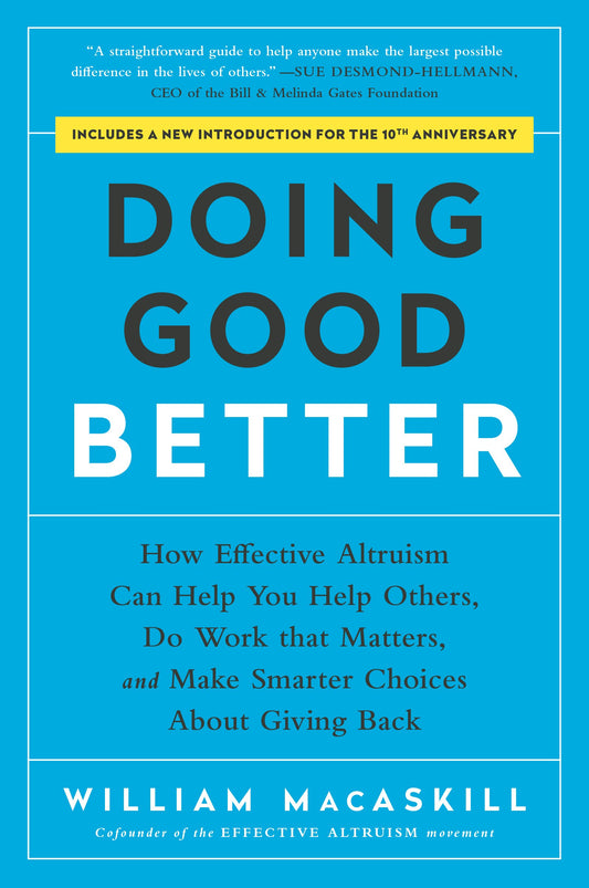 Doing Good Better: How Effective Altruism Can Help You Help Others, Do Work That Matters, and Make Smarter Choices about Giving Back by Macaskill, William. ISBN 9781592409662.