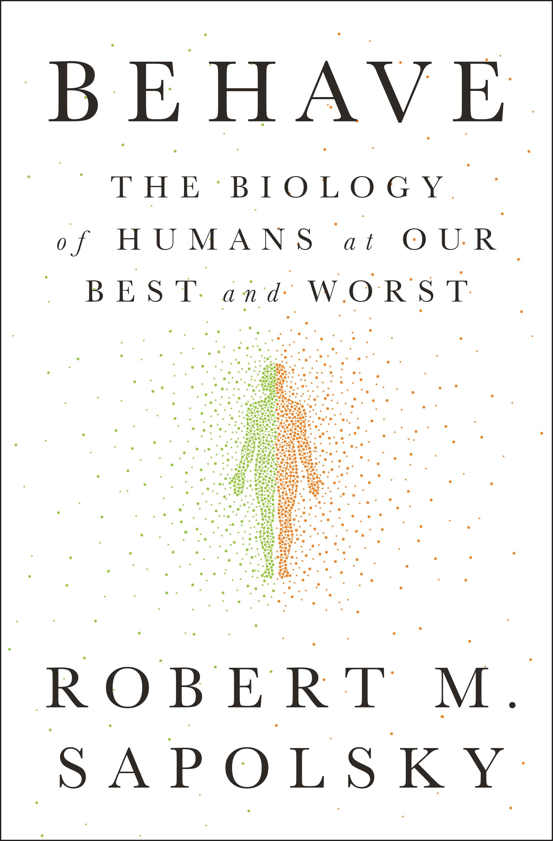 Behave: The Biology of Humans at Our Best and Worst by Sapolsky, Robert M.. ISBN 9781594205071.