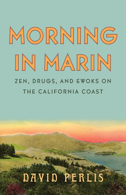 Morning in Marin: Zen, Drugs, and Ewoks on the California Coast by Perlis, David