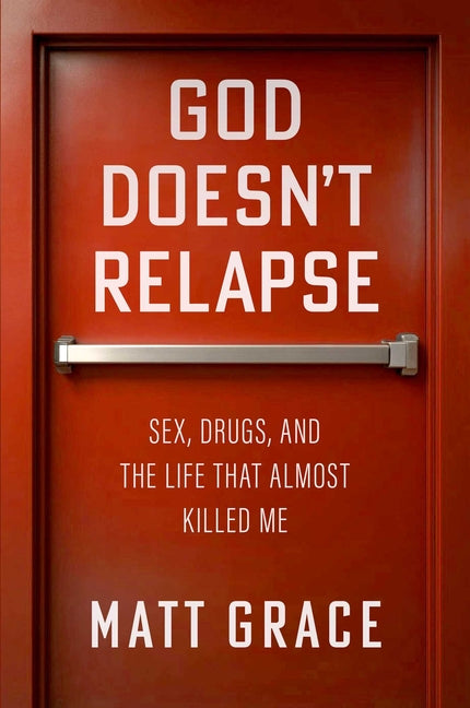 God Doesn't Relapse: Sex, Drugs, and the Life That Almost Killed Me by Grace, Matt. ISBN 9781637635506.