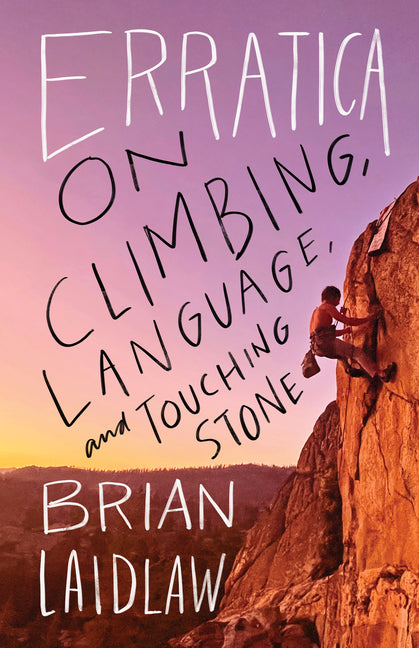 Erratica: On Climbing, Language, and Touching Stone by Laidlaw, Brian