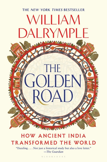 The Golden Road: How Ancient India Transformed the World by Dalrymple, William