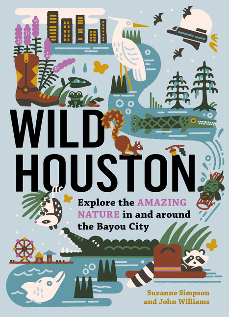 Wild Houston: Explore the Amazing Nature in and Around the Bayou City by Simpson, Suzanne. ISBN 9781643261119.