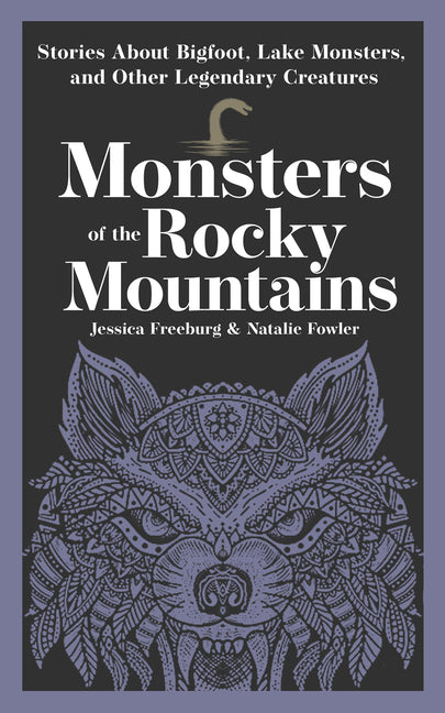Monsters of the Rocky Mountains: Stories about Bigfoot, Lake Monsters, and Other Legendary Creatures by Freeburg, Jessica. ISBN 9781647556488.