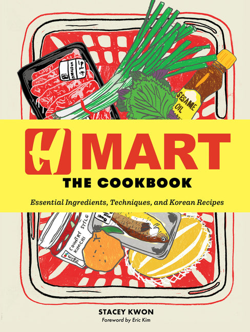 H Mart: The Cookbook: Essential Ingredients, Techniques, and Korean Recipes by Kwon, Stacey