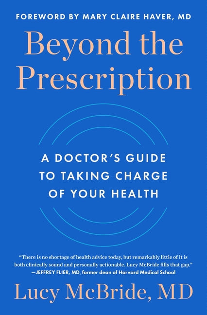 Beyond the Prescription: A Doctor's Guide to Taking Charge of Your Health by McBride, Lucy. ISBN 9781668024386.